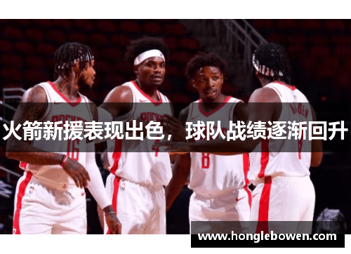 火箭新援表现出色，球队战绩逐渐回升