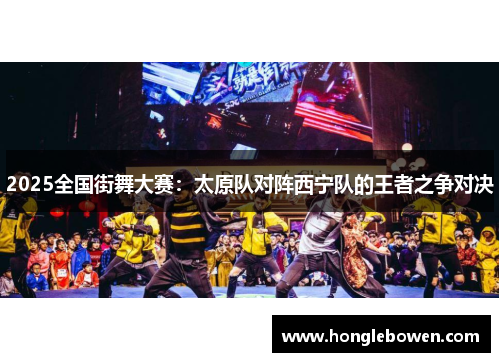 2025全国街舞大赛：太原队对阵西宁队的王者之争对决
