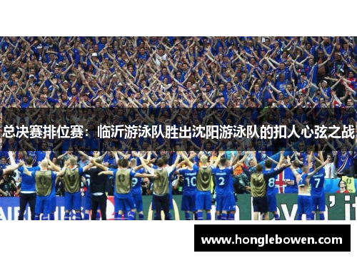 总决赛排位赛：临沂游泳队胜出沈阳游泳队的扣人心弦之战