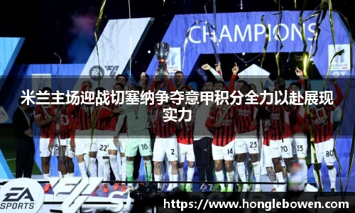 米兰主场迎战切塞纳争夺意甲积分全力以赴展现实力